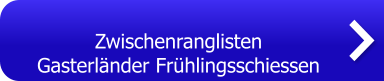 Zwischenranglisten  Gasterländer Frühlingsschiessen