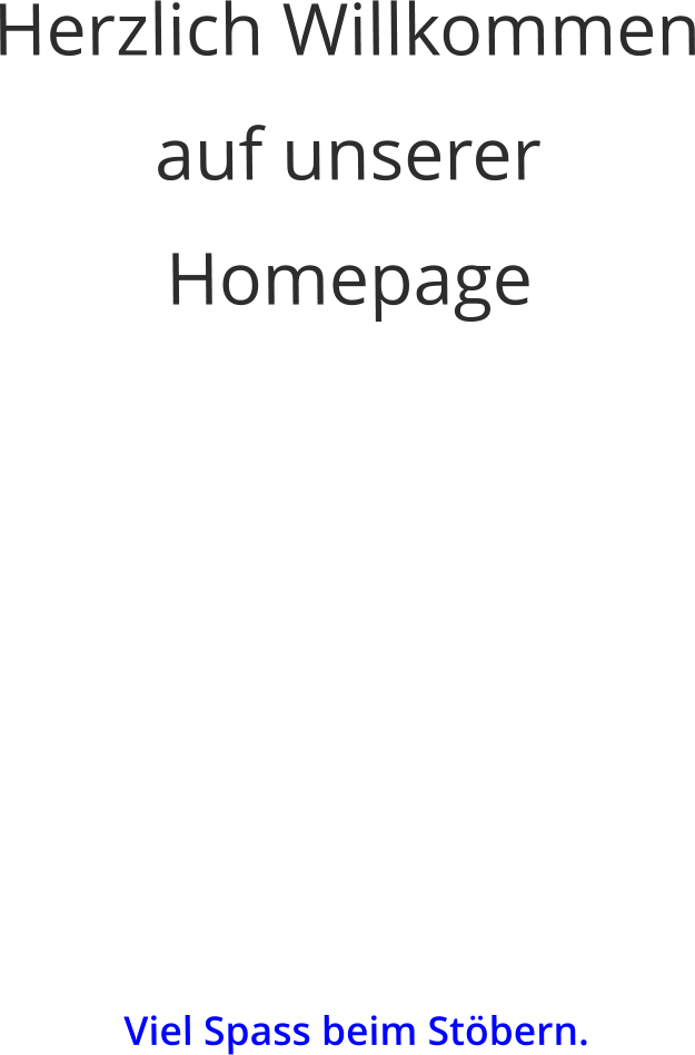 Herzlich Willkommen auf unserer   Homepage                              Viel Spass beim Stöbern.